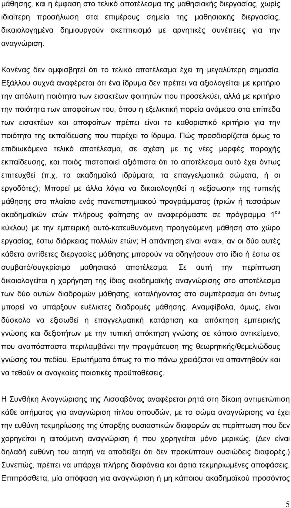 Εξάλλου συχνά αναφέρεται ότι ένα ίδρυμα δεν πρέπει να αξιολογείται με κριτήριο την απόλυτη ποιότητα των εισακτέων φοιτητών που προσελκύει, αλλά με κριτήριο την ποιότητα των αποφοίτων του, όπου η