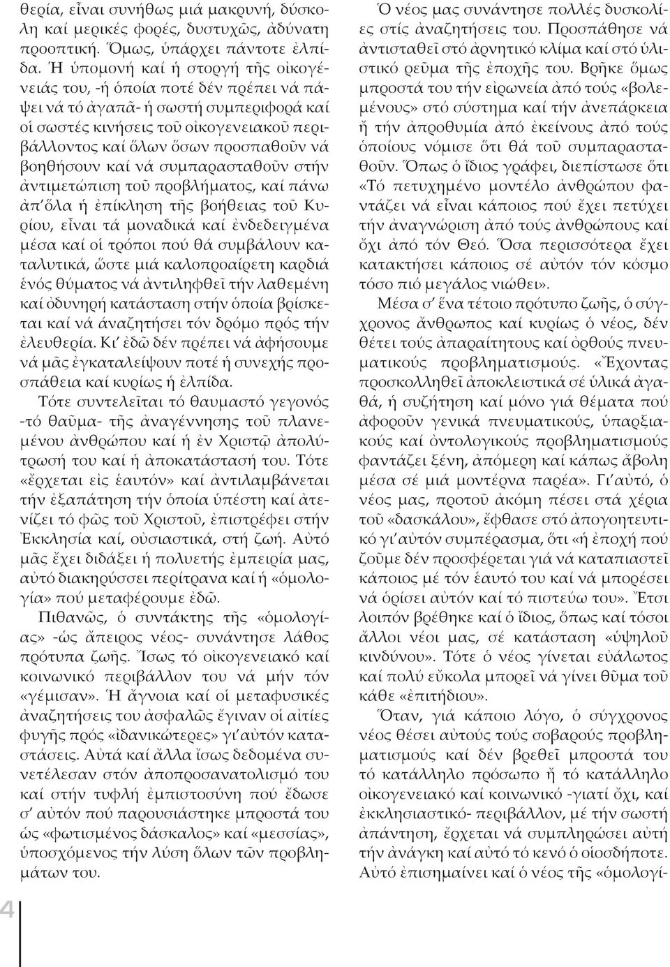 βοηθήσουν καί νά συμπαρασταθοῦν στήν ἀντιμετώπιση τοῦ προβλήματος, καί πάνω ἀπ ὅλα ἡ ἐπίκληση τῆς βοήθειας τοῦ Κυρίου, εἶναι τά μοναδικά καί ἐνδεδειγμένα μέσα καί οἱ τρόποι πού θά συμβάλουν