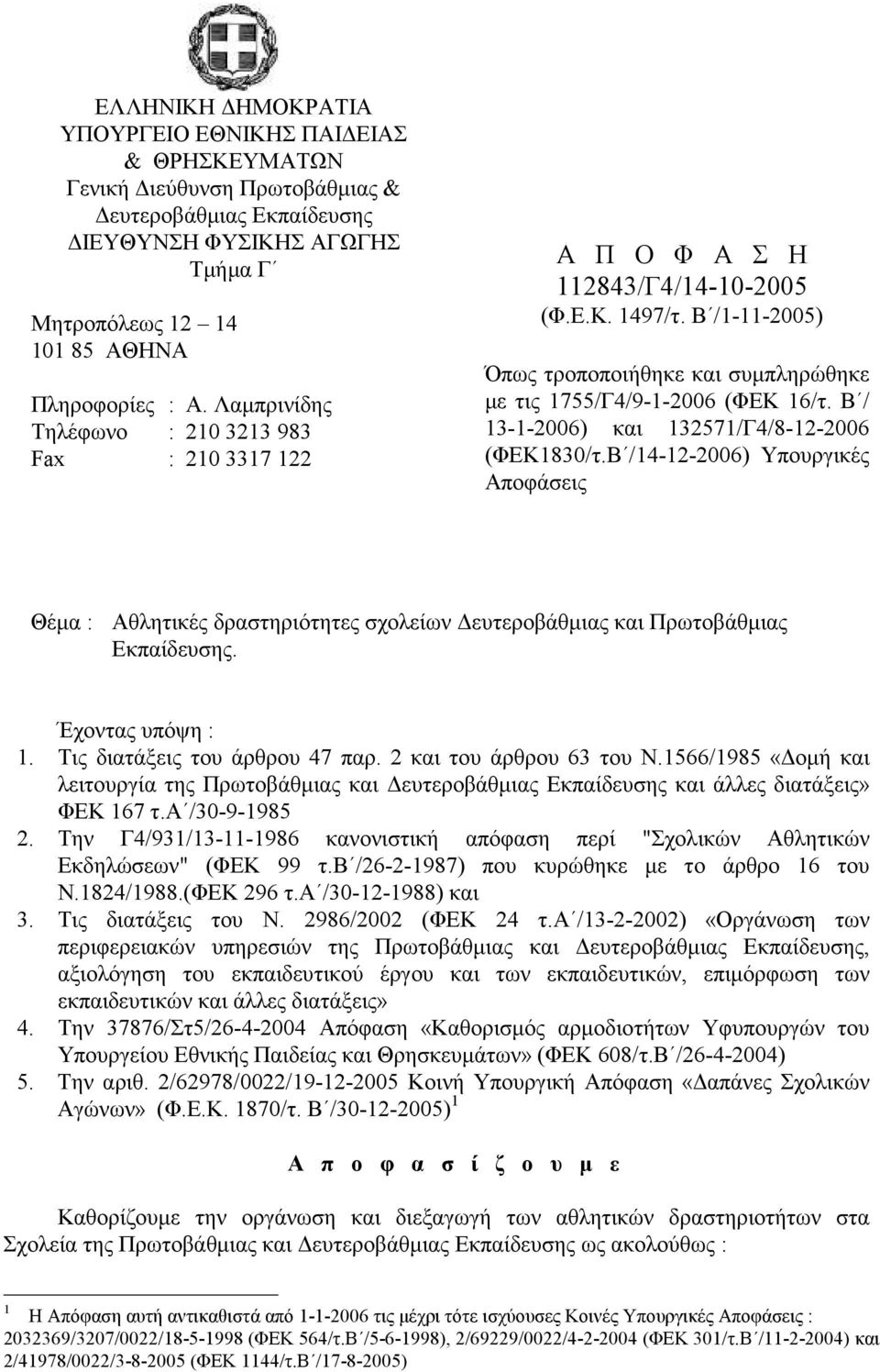 Β / 13-1-2006) και 132571/Γ4/8-12-2006 (ΦΕΚ1830/τ.Β /14-12-2006) Υπουργικές Αποφάσεις Θέµα : Αθλητικές δραστηριότητες σχολείων ευτεροβάθµιας και Πρωτοβάθµιας Εκπαίδευσης. Έχοντας υπόψη : 1.