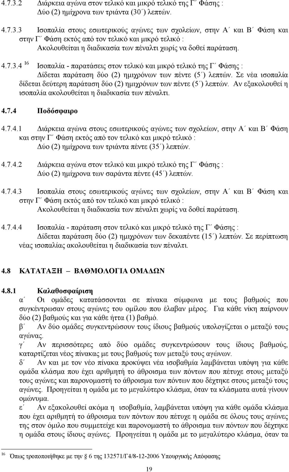 Σε νέα ισοπαλία δίδεται δεύτερη παράταση δύο (2) ηµιχρόνων των πέντε (5 ) λεπτών. Αν εξακολουθεί η ισοπαλία ακολουθείται η διαδικασία των πέναλτι. 4.