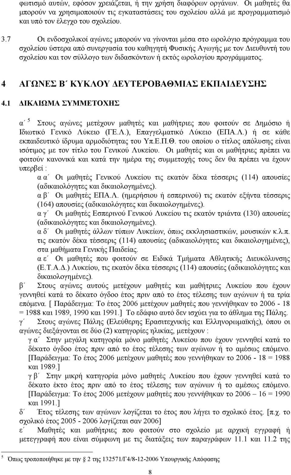 εκτός ωρολογίου προγράµµατος. 4 ΑΓΩΝΕΣ Β ΚΥΚΛΟΥ ΕΥΤΕΡΟΒΑΘΜΙΑΣ ΕΚΠΑΙ ΕΥΣΗΣ 4.1 ΙΚΑΙΩΜΑ ΣΥΜΜΕΤΟΧΗΣ α 5 Στους αγώνες µετέχουν µαθητές και µαθήτριες που φοιτούν σε ηµόσιο ή Ιδιωτικό Γενικό Λύκειο (ΓΕ.Λ.), Επαγγελµατικό Λύκειο (ΕΠΑ.