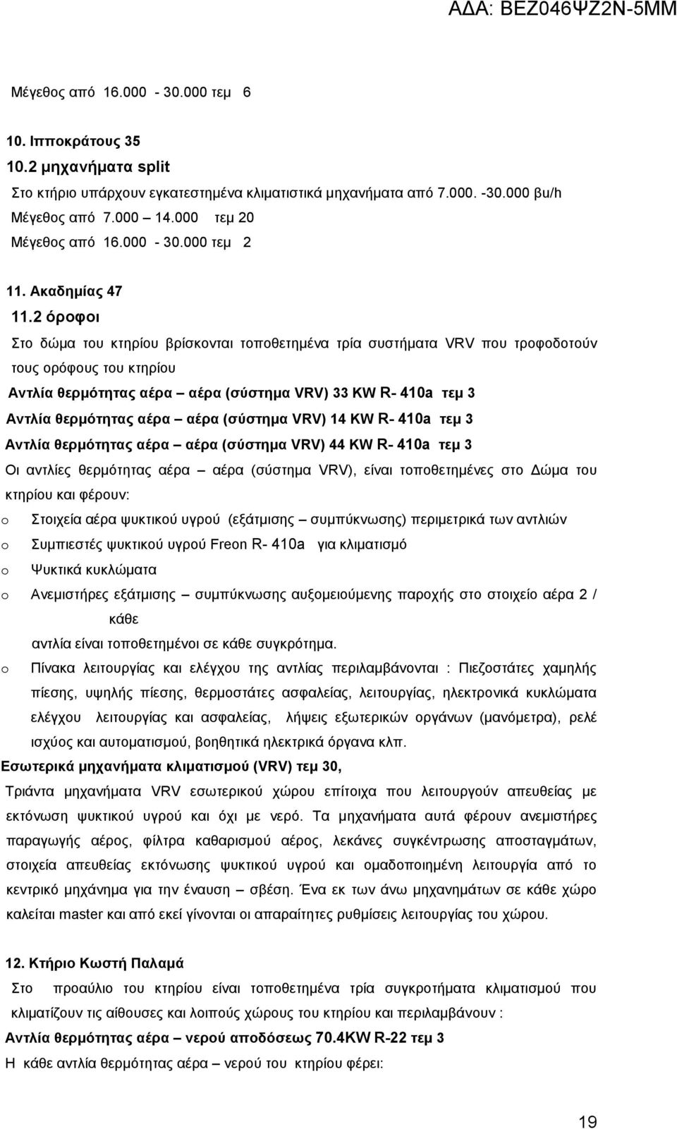 2 όροφοι Στο δώμα του κτηρίου βρίσκονται τοποθετημένα τρία συστήματα VRV που τροφοδοτούν τους ορόφους του κτηρίου Αντλία θερμότητας αέρα αέρα (σύστημα VRV) 33 KW R- 410a τεμ 3 Αντλία θερμότητας αέρα