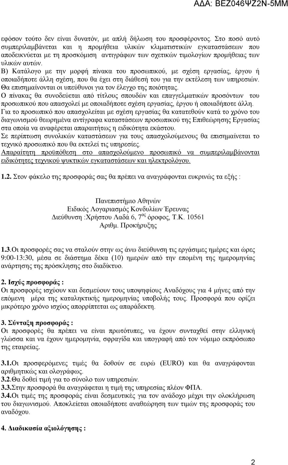 Β) Κατάλογο με την μορφή πίνακα του προσωπικού, με σχέση εργασίας, έργου ή οποιαδήποτε άλλη σχέση, που θα έχει στη διάθεσή του για την εκτέλεση των υπηρεσιών.