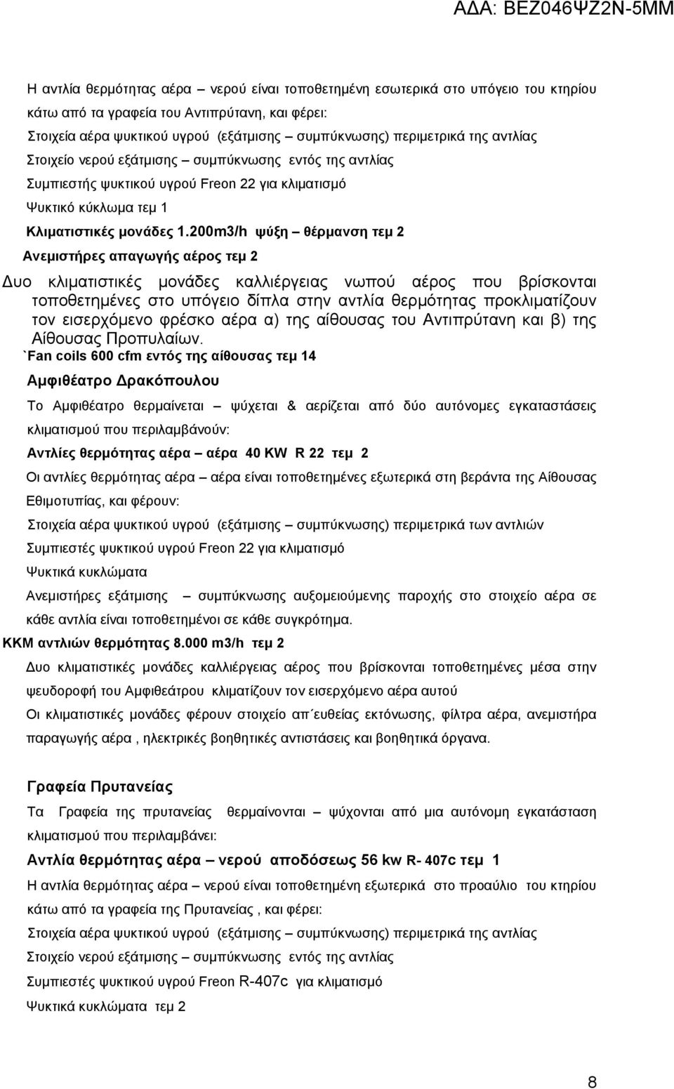 200m3/h ψύξη θέρμανση τεμ 2 Ανεμιστήρες απαγωγής αέρος τεμ 2 Δυο κλιματιστικές μονάδες καλλιέργειας νωπού αέρος που βρίσκονται τοποθετημένες στο υπόγειο δίπλα στην αντλία θερμότητας προκλιματίζουν