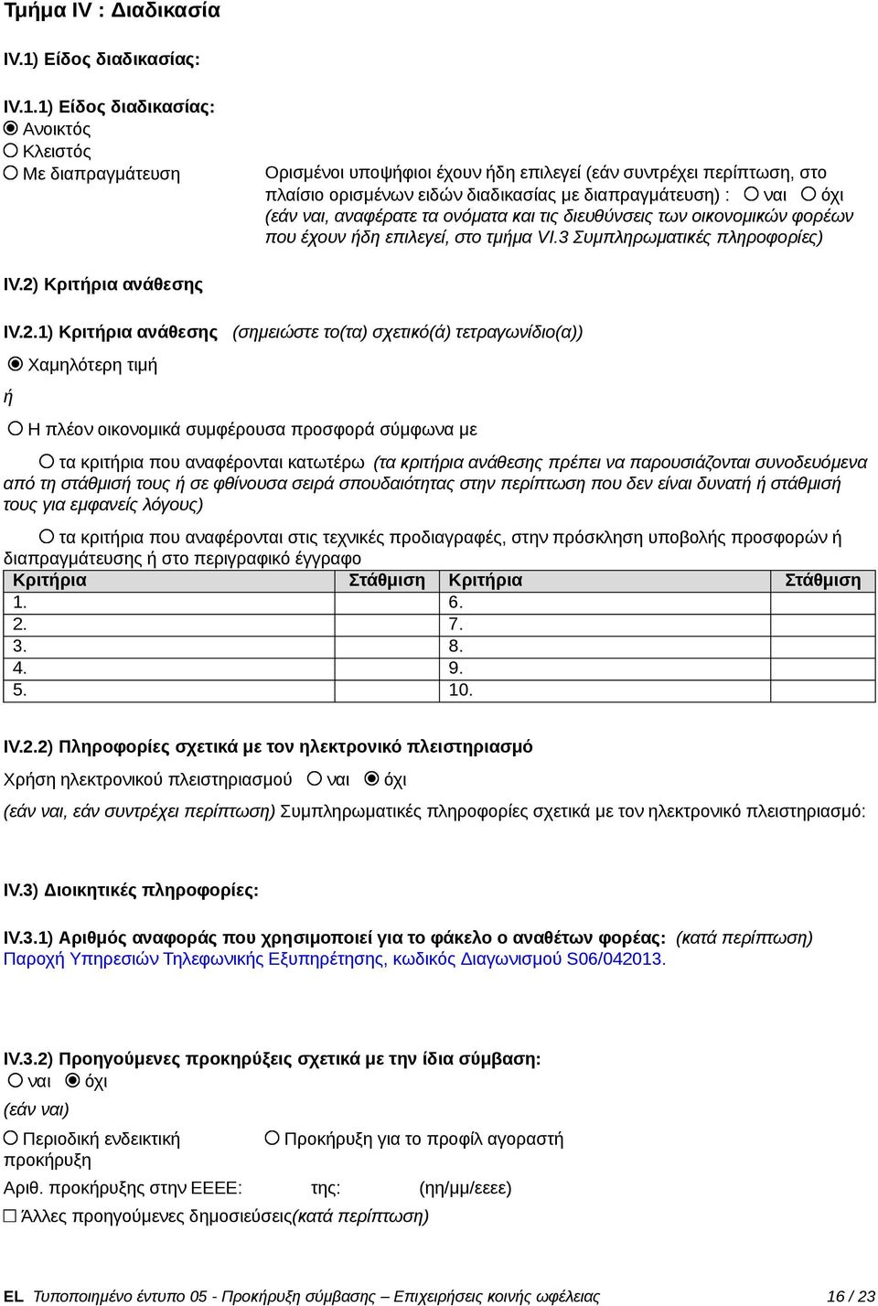 1) Είδος διαδικασίας: Ανοικτός Κλειστός Με διαπραγμάτευση Ορισμένοι υποψήφιοι έχουν ήδη επιλεγεί (εάν συντρέχει περίπτωση, στο πλαίσιο ορισμένων ειδών διαδικασίας με διαπραγμάτευση) : ναι όχι (εάν