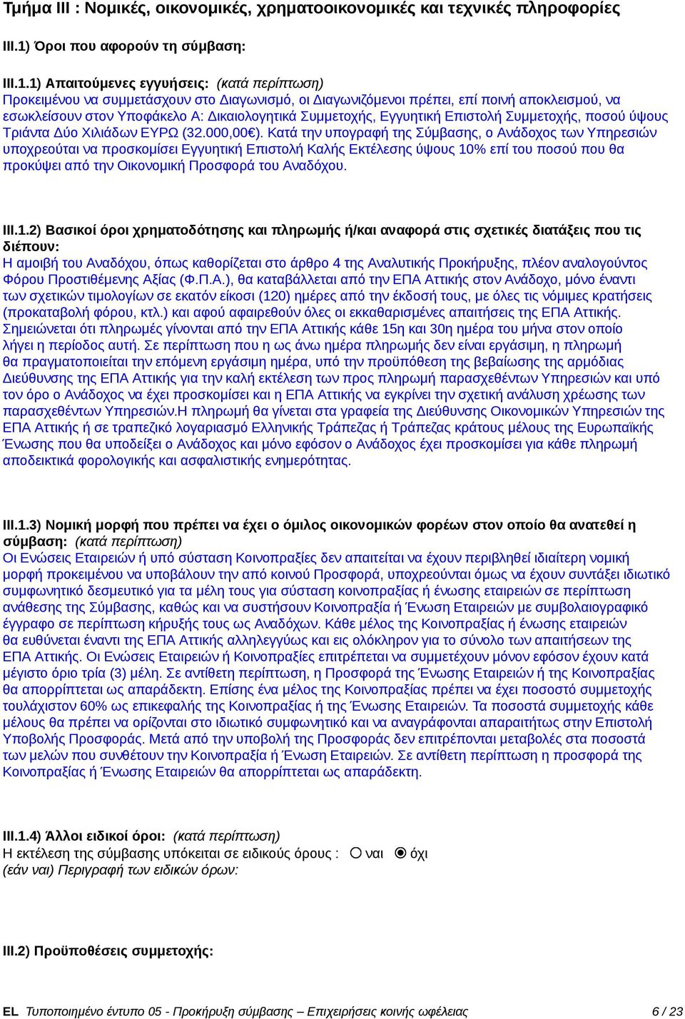 1) Απαιτούμενες εγγυήσεις: (κατά περίπτωση) Προκειμένου να συμμετάσχουν στο Διαγωνισμό, οι Διαγωνιζόμενοι πρέπει, επί ποινή αποκλεισμού, να εσωκλείσουν στον Υποφάκελο Α: Δικαιολογητικά Συμμετοχής,