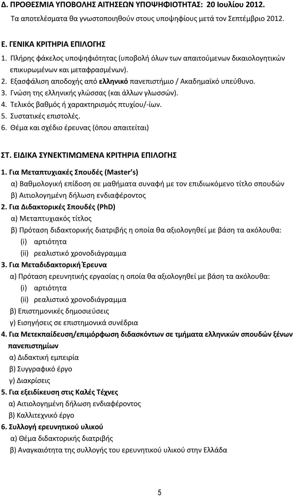 Γνώση της ελληνικής γλώσσας (και άλλων γλωσσών). 4. Τελικός βαθμός ή χαρακτηρισμός πτυχίου/-ίων. 5. Συστατικές επιστολές. 6. Θέμα και σχέδιο έρευνας (όπου απαιτείται) ΣΤ.