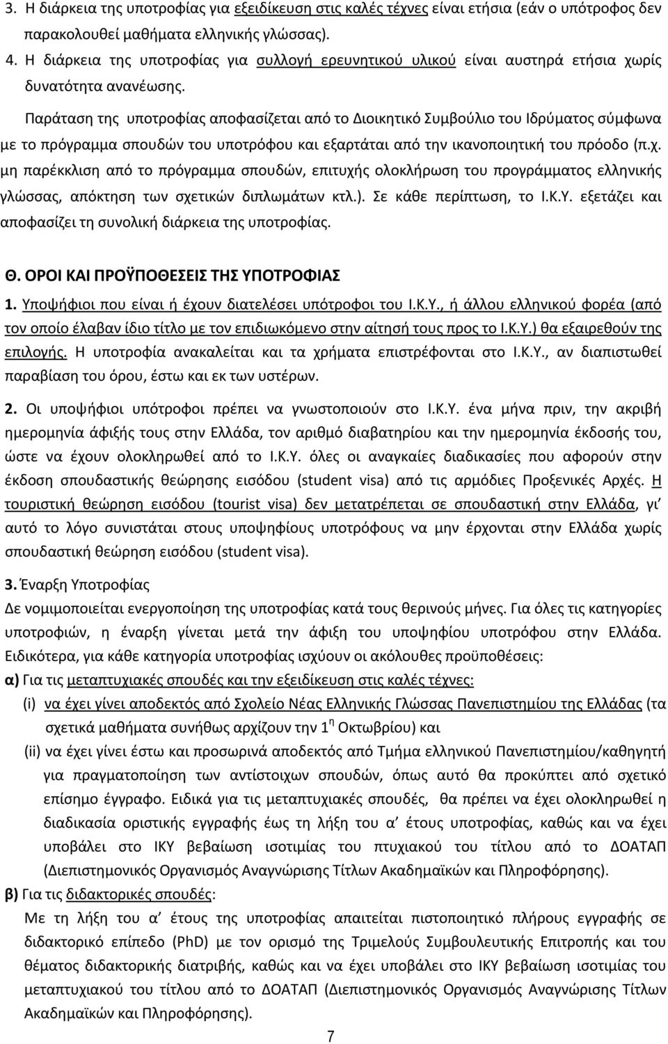 Παράταση της υποτροφίας αποφασίζεται από το Διοικητικό Συμβούλιο του Ιδρύματος σύμφωνα με το πρόγραμμα σπουδών του υποτρόφου και εξαρτάται από την ικανοποιητική του πρόοδο (π.χ.