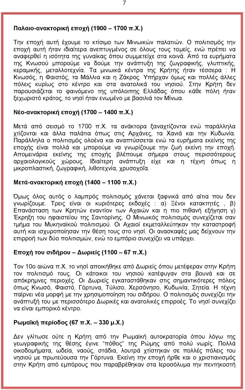 Από ηα επξήκαηα ηεο Κλσζνύ κπνξνύκε λα δνύκε ηελ αλάπηπμε ηεο δσγξαθηθήο, γιππηηθήο, θεξακηθήο, κεηαιινηερλία. Σα κηλσηθά θέληξα ηεο Κξήηεο ήηαλ ηέζζεξα : Ζ Κλσζόο, ε Φαηζηόο, ηα Μάιιηα θαη ε Εάθξνο.
