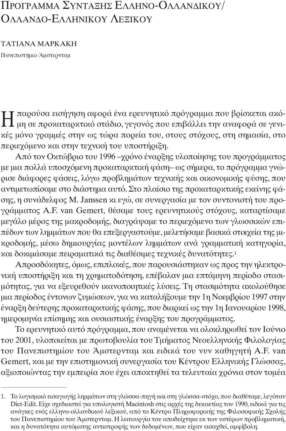 Απ τον Οκτώβριο του 1996 χρ νο έναρξης υλοποίησης του προγράµµατος µε µια πολλά υποσχ µενη προκαταρκτική φάση ως σήµερα, το πρ γραµµα γνώρισε διάφορες φάσεις, λ γω προβληµάτων τεχνικής και