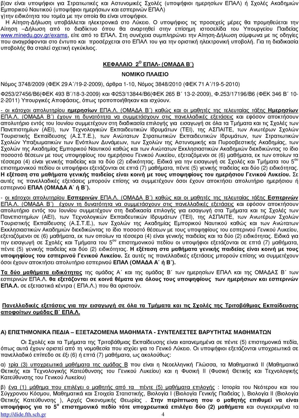 Ο υποψήφιος τις προσεχείς µέρες θα προµηθεύεται την Αίτηση ήλωση από το διαδίκτυο όπου θα αναρτηθεί στην επίσηµη ιστοσελίδα του Υπουργείου Παιδείας www.minedu.gov.gr/exams, είτε από το ΕΠΑΛ.