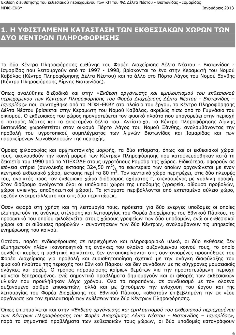 Όπως αναλύθηκε διεξοδικά και στην «Έκθεση οργάνωσης και εµπλουτισµού του εκθεσιακού περιεχοµένου των Κέντρων Πληροφόρησης του Φορέα ιαχείρισης έλτα Νέστου - Βιστωνίδας Ισµαρίδας» που συντάχθηκε από