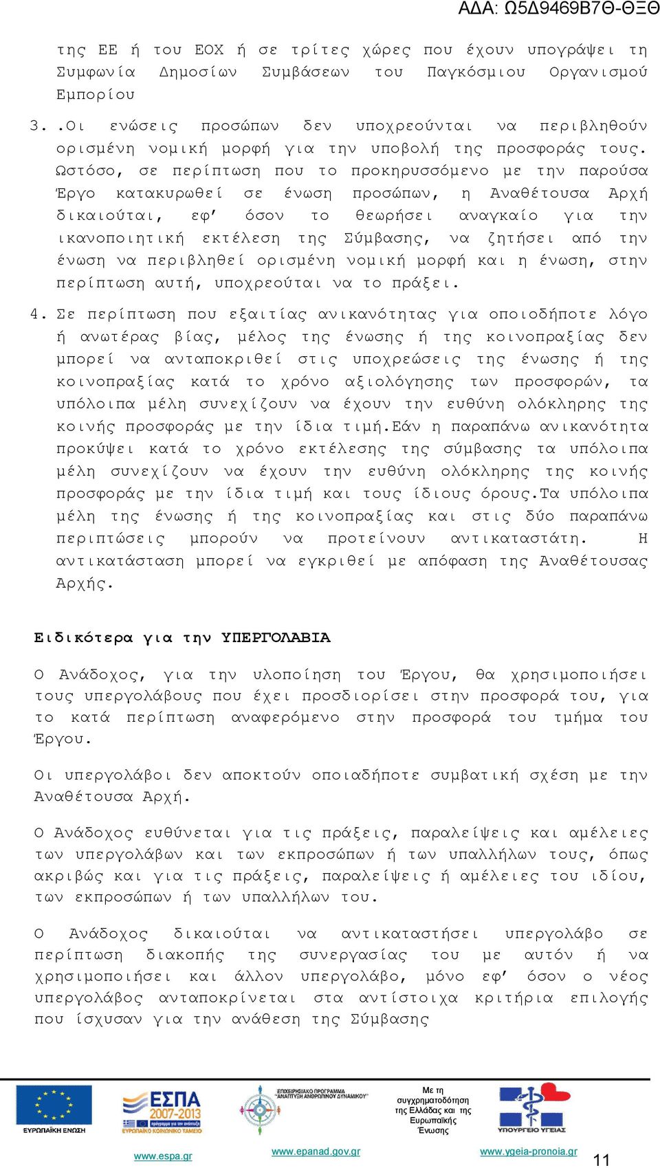 Ωστόσο, σε περίπτωση που το προκηρυσσόμενο με την παρούσα Έργο κατακυρωθεί σε ένωση προσώπων, η Αναθέτουσα Αρχή δικαιούται, εφ όσον το θεωρήσει αναγκαίο για την ικανοποιητική εκτέλεση της Σύμβασης,