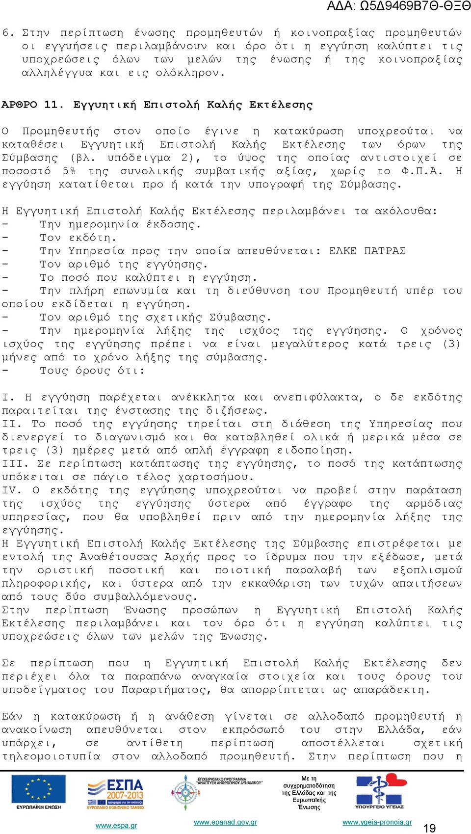 υπόδειγμα 2), το ύψος της οποίας αντιστοιχεί σε ποσοστό 5% της συνολικής συμβατικής αξίας, χωρίς το Φ.Π.Α. Η εγγύηση κατατίθεται προ ή κατά την υπογραφή της Σύμβασης.