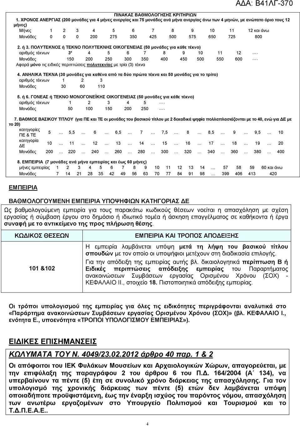 425 500 575 650 725 800 2. ή 3. ΠΟΛΥΤΕΚΝΟΣ ή ΤΕΚΝΟ ΠΟΛΥΤΕΚΝΗΣ ΟΙΚΟΓΕΝΕΙΑΣ (50 µονάδες για κάθε τέκνο) αριθµός τέκνων 3* 4 5 6 7 8 9 10 11 12. Μονάδες 150 200 250 300 350 400 450 500 550 600.