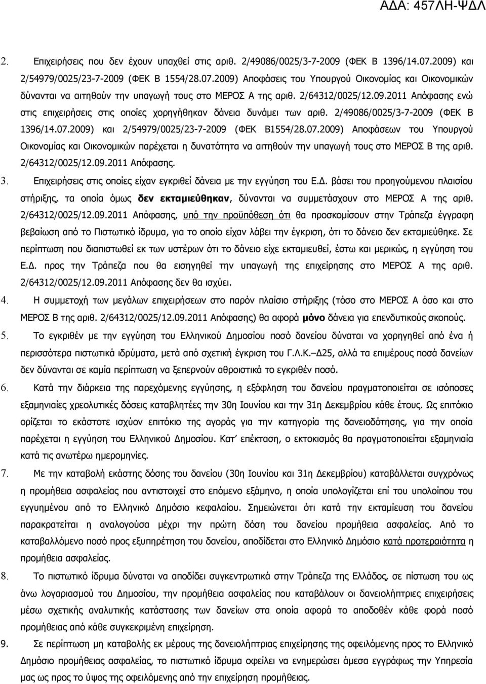 2/49086/0025/3-7-2009 (ΦΕΚ Β 1396/14.07.2009) και 2/54979/0025/23-7-2009 (ΦΕΚ Β1554/28.07.2009) Αποφάσεων του Υπουργού Οικονομίας και Οικονομικών παρέχεται η δυνατότητα να αιτηθούν την υπαγωγή τους στο ΜΕΡΟΣ Β της αριθ.