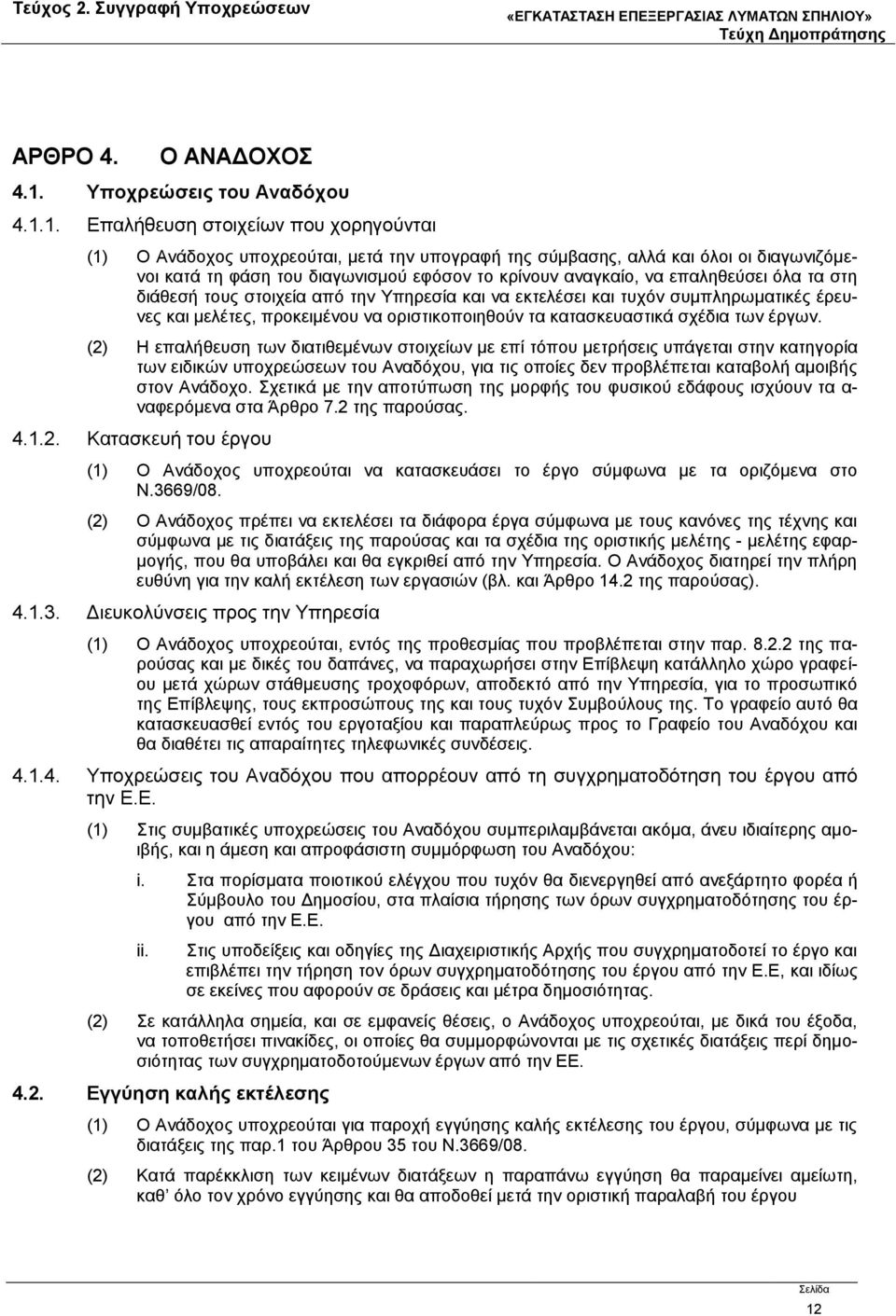 1. Επαλήθευση στοιχείων που χορηγούνται (1) Ο Ανάδοχος υποχρεούται, μετά την υπογραφή της σύμβασης, αλλά και όλοι οι διαγωνιζόμενοι κατά τη φάση του διαγωνισμού εφόσον το κρίνουν αναγκαίο, να