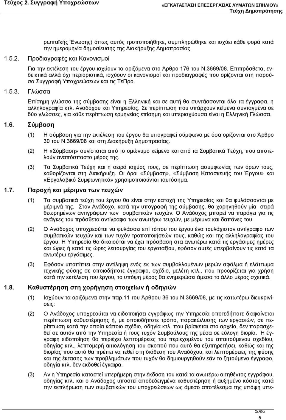 Επιπρόσθετα, ενδεικτικά αλλά όχι περιοριστικά, ισχύουν οι κανονισμοί και προδιαγραφές που ορίζονται στη παρούσα Συγγραφή Υποχρεώσεων και τις ΤεΠρο. 1.5.3.