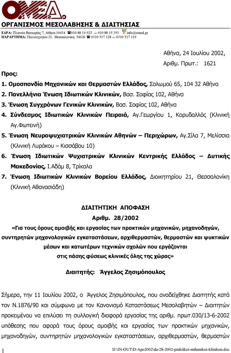 Πανελλήνια Ένωση Ιδιωτικών Κλινικών, Βασ. Σοφίας 102, Αθήνα 3. Ένωση Συγχρόνων Γενικών Κλινικών, Βασ. Σοφίας 102, Αθήνα 4. Σύνδεσµος Ιδιωτικών Κλινικών Πειραιά, Αγ.Γεωργίου 1, Κορυδαλλός (Κλινική Αγ.