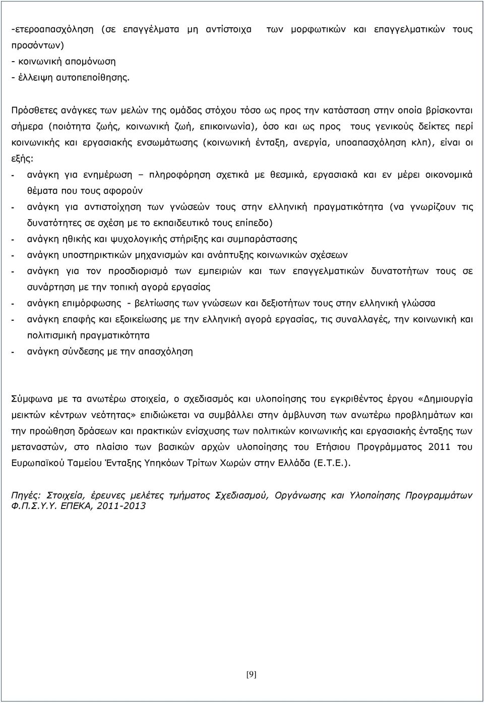 προς τους γενικούς δείκτες περί κοινωνικής και εργασιακής ενσωμάτωσης (κοινωνική ένταξη, ανεργία, υποαπασχόληση κλπ), είναι οι εξής: - ανάγκη για ενημέρωση πληροφόρηση σχετικά με θεσμικά, εργασιακά