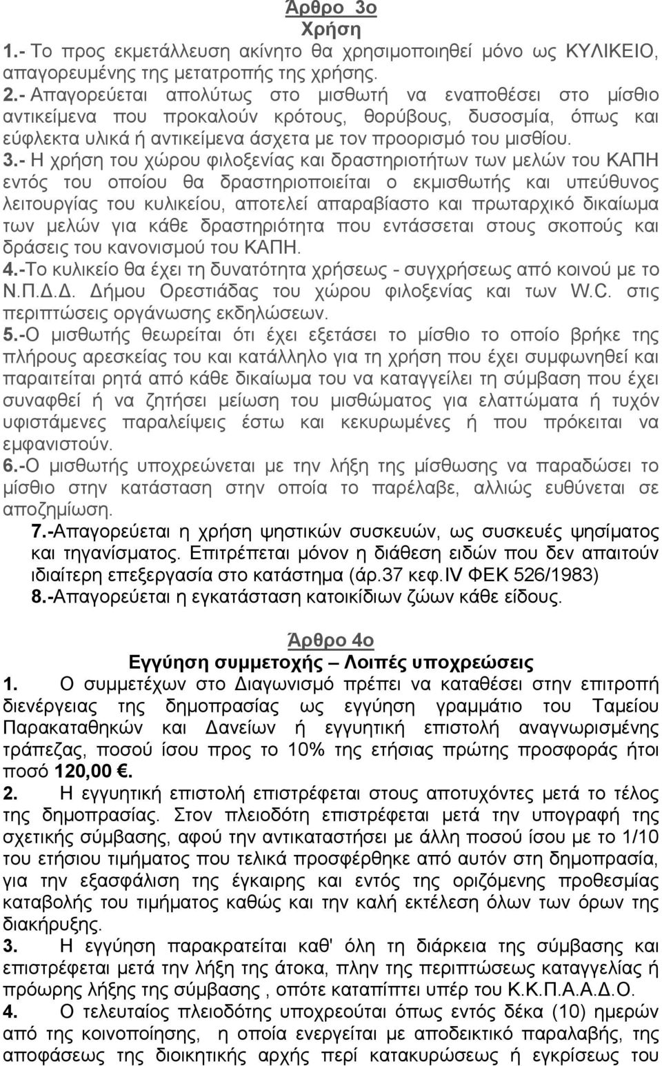 - Η χρήση του χώρου φιλοξενίας και δραστηριοτήτων των μελών του ΚΑΠΗ εντός του οποίου θα δραστηριοποιείται ο εκμισθωτής και υπεύθυνος λειτουργίας του κυλικείου, αποτελεί απαραβίαστο και πρωταρχικό