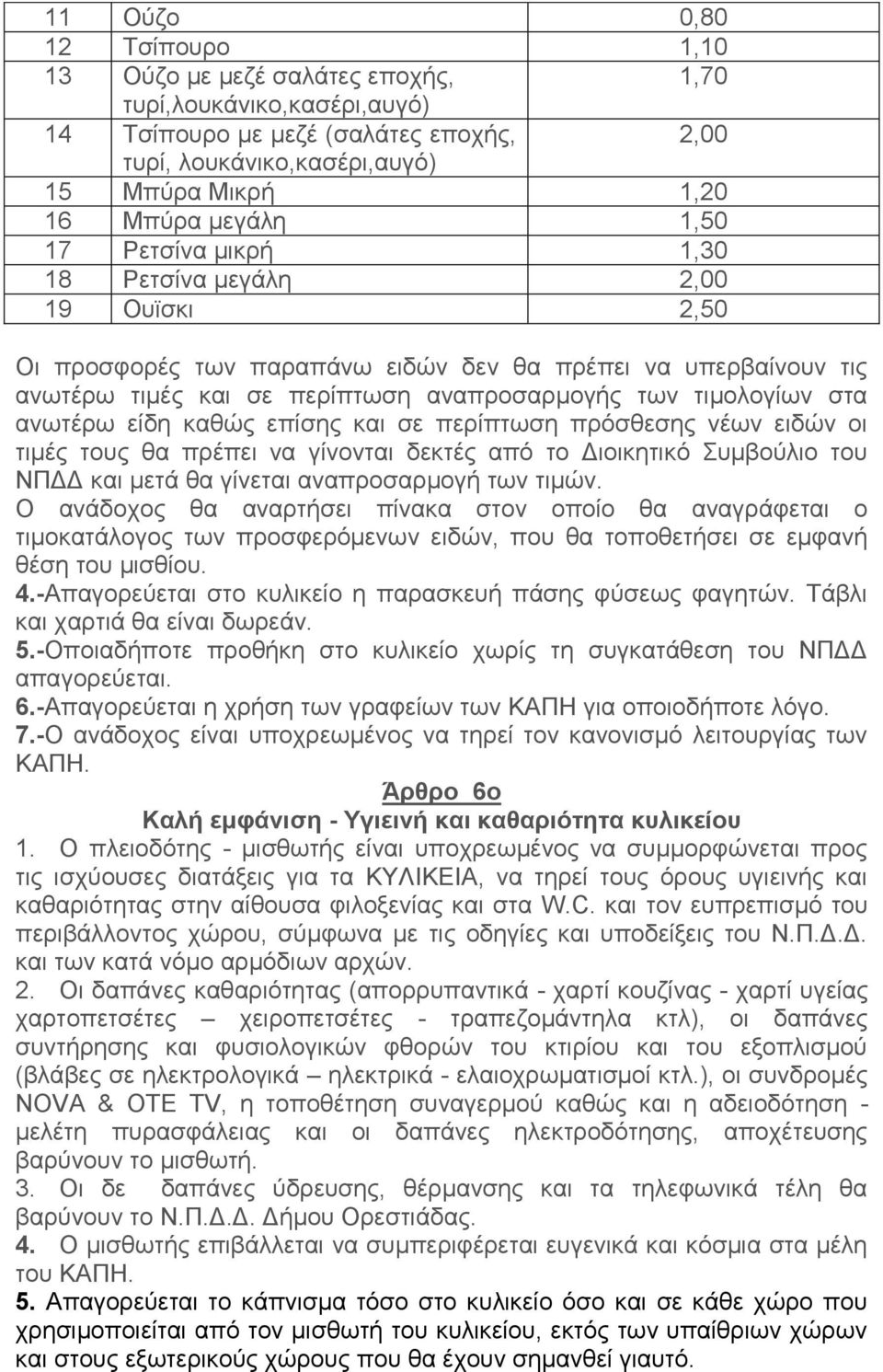 στα ανωτέρω είδη καθώς επίσης και σε περίπτωση πρόσθεσης νέων ειδών οι τιμές τους θα πρέπει να γίνονται δεκτές από το Διοικητικό Συμβούλιο του ΝΠΔΔ και μετά θα γίνεται αναπροσαρμογή των τιμών.