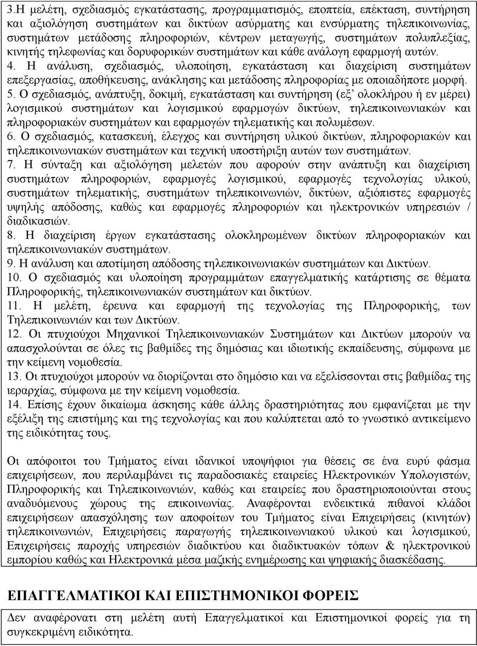 Η ανάλυση, σχεδιασμός, υλοποίηση, εγκατάσταση και διαχείριση συστημάτων επεξεργασίας, αποθήκευσης, ανάκλησης και μετάδοσης πληροφορίας με οποιαδήποτε μορφή. 5.