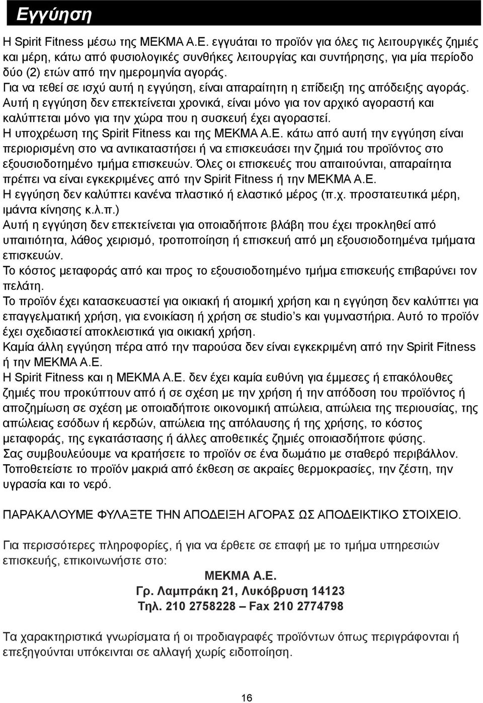 Αυτή η εγγύηση δεν επεκτείνεται χρονικά, είναι μόνο για τον αρχικό αγοραστή και καλύπτεται μόνο για την χώρα που η συσκευή έχει αγοραστεί. Η υποχρέωση της Spirit Fitness και της ΜΕΚ