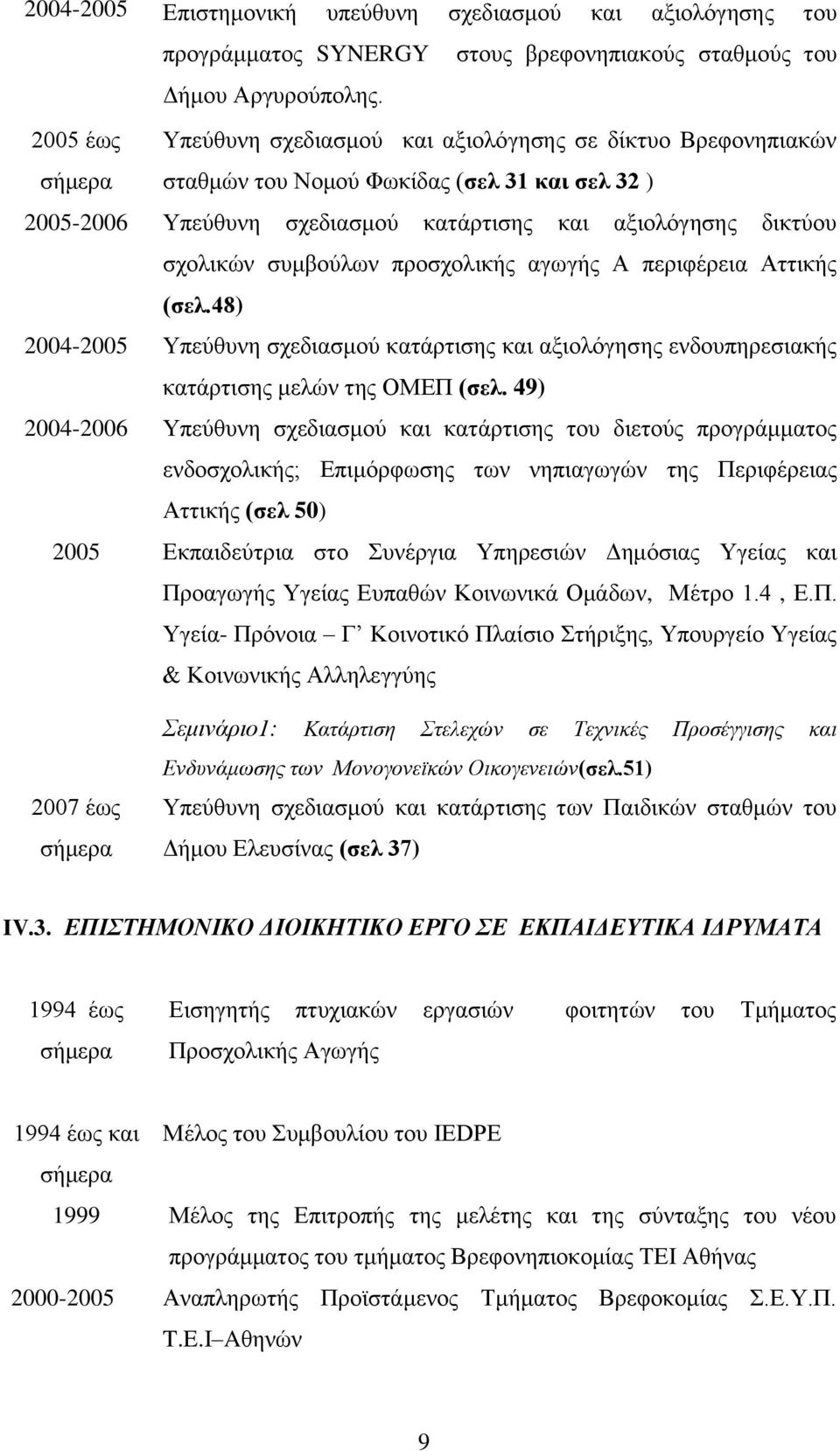 συμβούλων προσχολικής αγωγής Α περιφέρεια Αττικής (σελ.48) 2004-2005 Υπεύθυνη σχεδιασμού κατάρτισης και αξιολόγησης ενδουπηρεσιακής κατάρτισης μελών της ΟΜΕΠ (σελ.