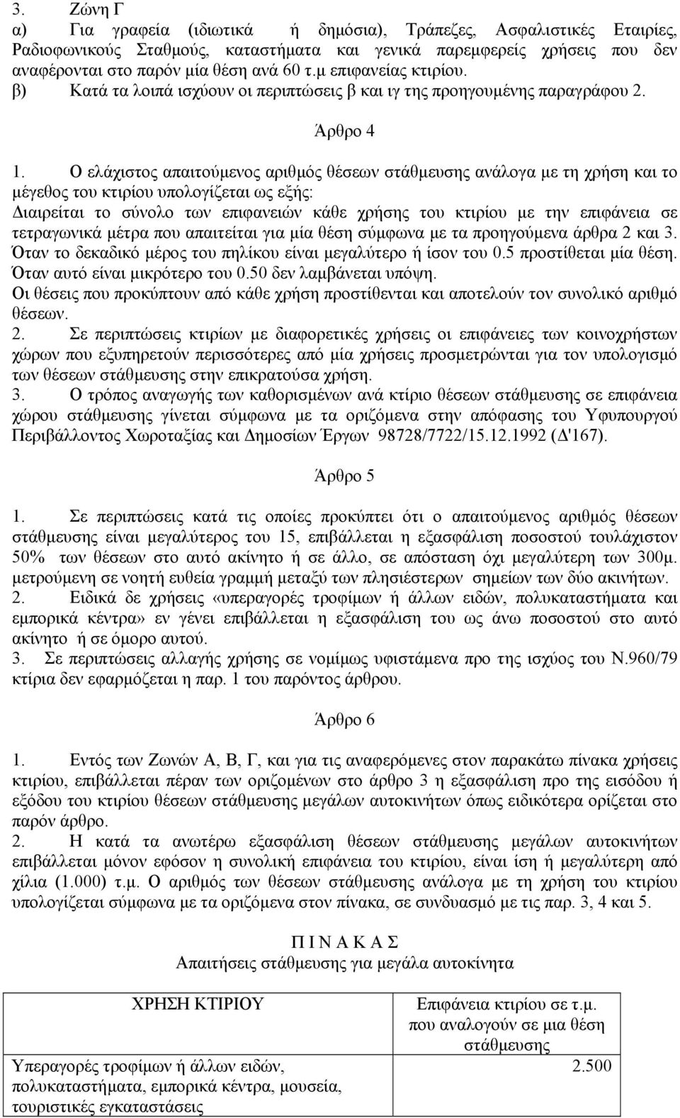 Ο ελάχιστος απαιτούµενος αριθµός θέσεων στάθµευσης ανάλογα µε τη χρήση και το µέγεθος του κτιρίου υπολογίζεται ως εξής: ιαιρείται το σύνολο των επιφανειών κάθε χρήσης του κτιρίου µε την επιφάνεια σε