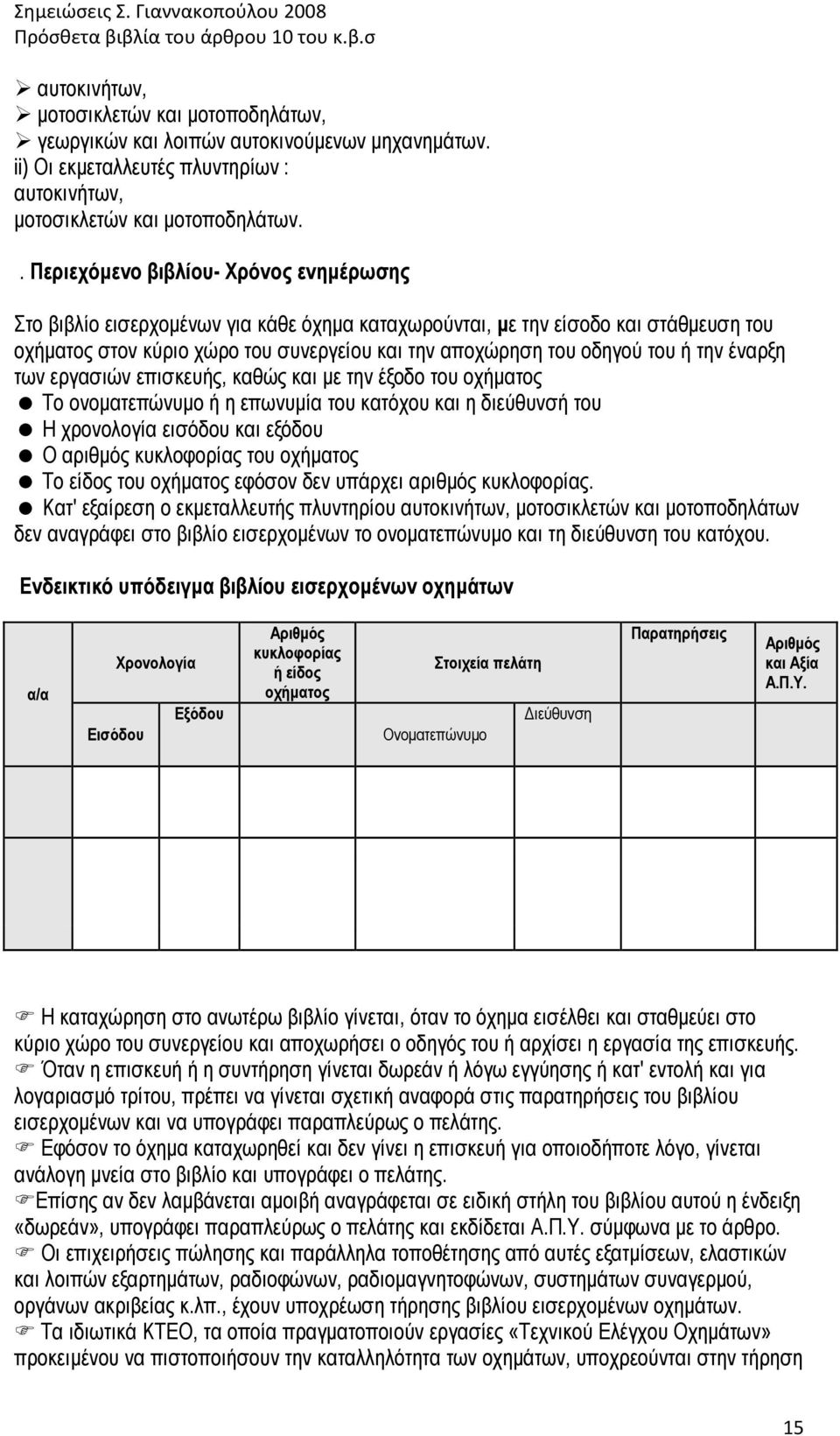 ή την έναρξη των εργασιών επισκευής, καθώς και µε την έξοδο του οχήµατος Το ονοµατεπώνυµο ή η επωνυµία του κατόχου και η διεύθυνσή του Η χρονολογία εισόδου και εξόδου Ο αριθµός κυκλοφορίας του