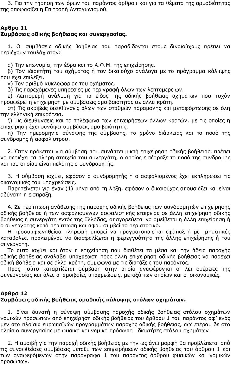 β) Τον ιδιοκτήτη του οχήματος ή τον δικαιούχο ανάλογα με το πρόγραμμα κάλυψης που έχει επιλέξει. γ) Τον αριθμό κυκλοφορίας του οχήματος.