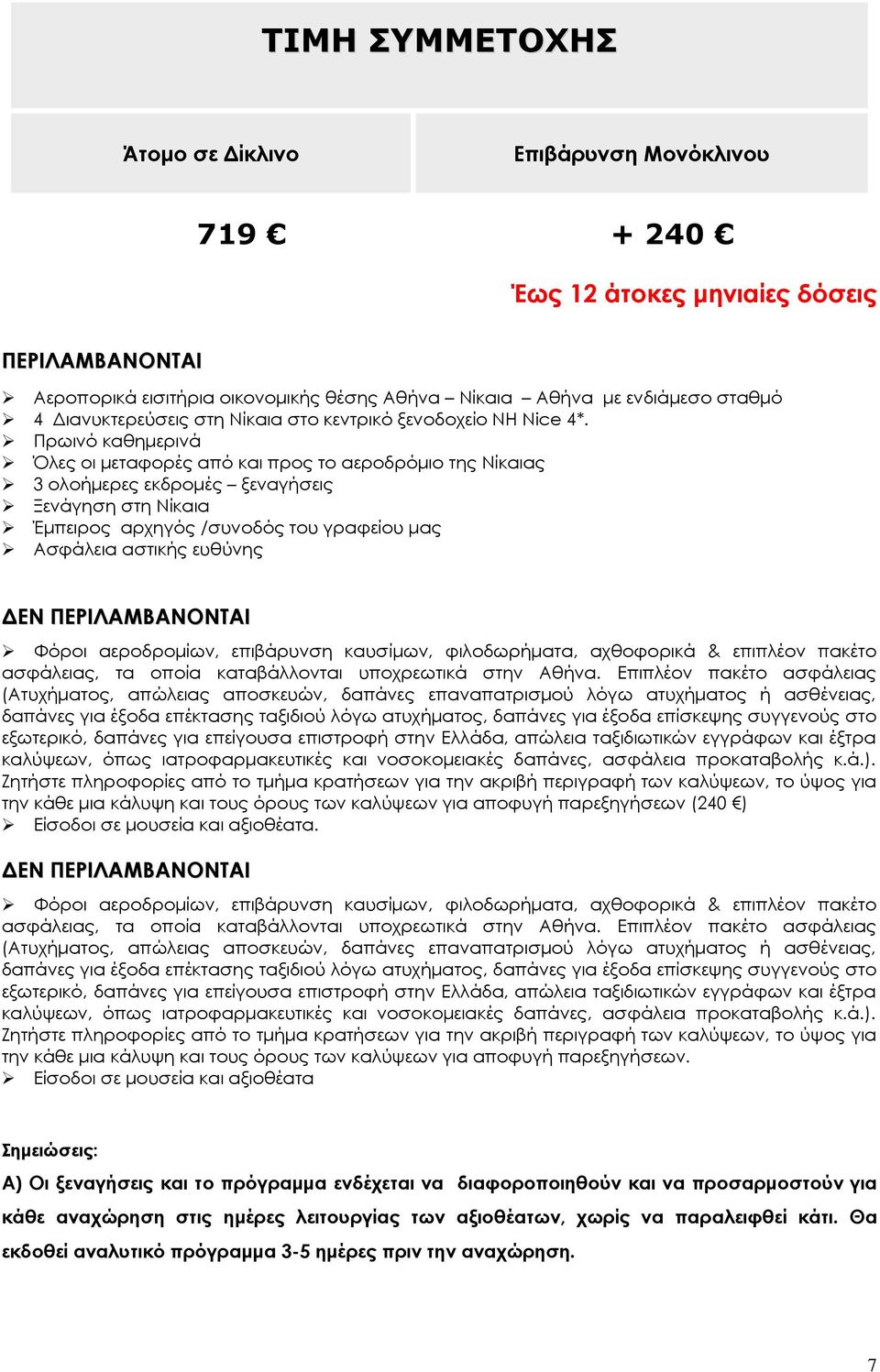 Πρωινό καθημερινά Όλες οι μεταφορές από και προς το αεροδρόμιο της Νίκαιας 3 ολοήμερες εκδρομές ξεναγήσεις Ξενάγηση στη Νίκαια Έμπειρος αρχηγός /συνοδός του γραφείου μας Ασφάλεια αστικής ευθύνης ΔΕΝ