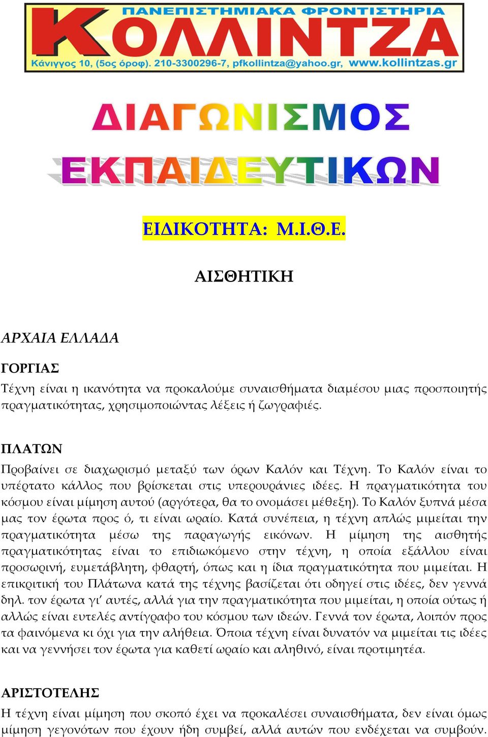 Η πραγματικότητα του κόσμου είναι μίμηση αυτού (αργότερα, θα το ονομάσει μέθεξη). Το Καλόν ξυπνά μέσα μας τον έρωτα προς ό, τι είναι ωραίο.