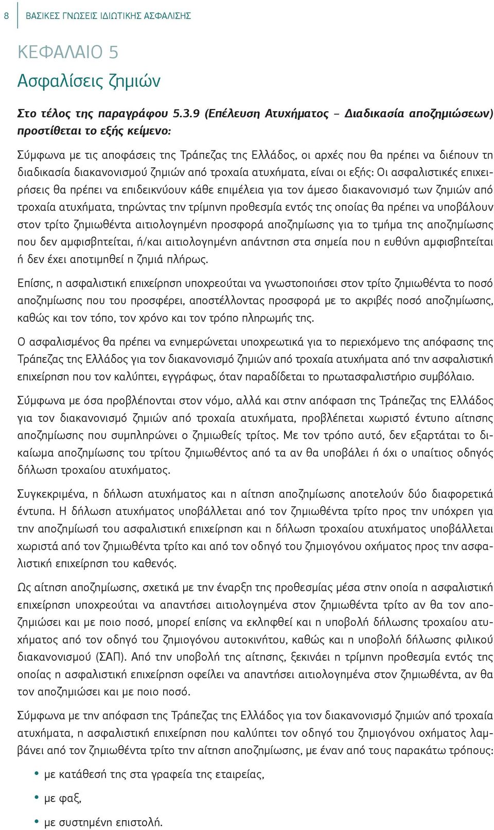 από τροχαία ατυχήματα, είναι οι εξής: Οι ασφαλιστικές επιχειρήσεις θα πρέπει να επιδεικνύουν κάθε επιμέλεια για τον άμεσο διακανονισμό των ζημιών από τροχαία ατυχήματα, τηρώντας την τρίμηνη προθεσμία