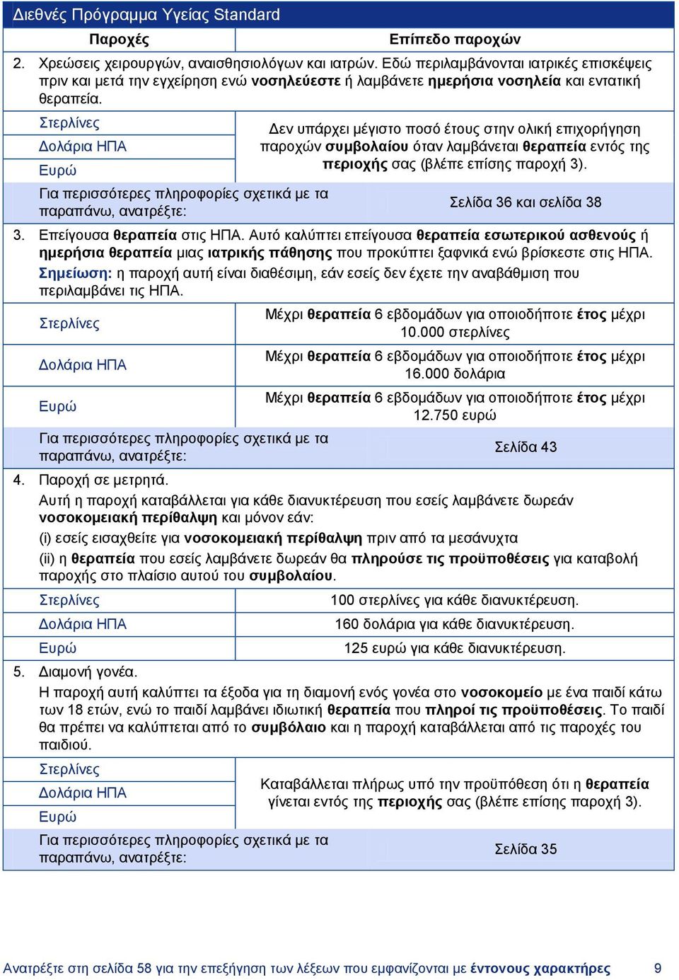 Στερλίνες Δολάρια ΗΠΑ Ευρώ Για περισσότερες πληροφορίες σχετικά με τα παραπάνω, ανατρέξτε: Δεν υπάρχει μέγιστο ποσό έτους στην ολική επιχορήγηση παροχών συμβολαίου όταν λαμβάνεται θεραπεία εντός της