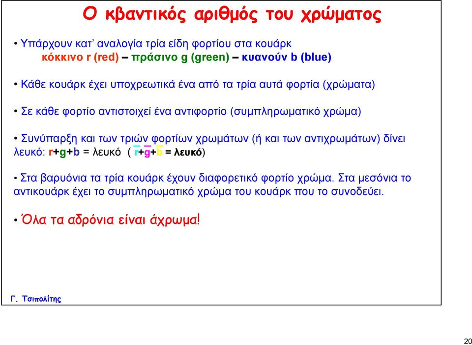 Συνύπαρξη και των τριών φορτίων χρωμάτων (ή και των αντιχρωμάτων) δίνει λευκό: r+g+b = λευκό ( r+g+b = λευκό) Στα βαρυόνια τα τρία κουάρκ