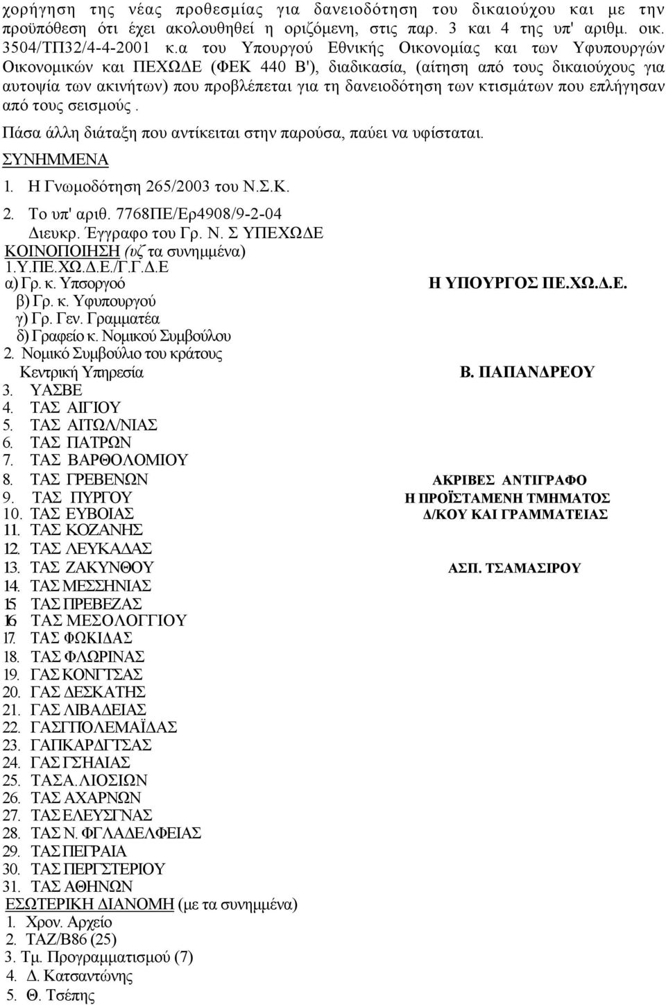 κτισµάτων που επλήγησαν από τους σεισµούς. Πάσα άλλη διάταξη που αντίκειται στην παρούσα, παύει να υφίσταται. ΣΥΝΗΜΜΕΝΑ 1. Η Γνωµοδότηση 265/2003 του Ν.Σ.Κ. 2. Το υπ' αριθ. 7768ΠΕ/Ερ4908/9-2-04 ιευκρ.