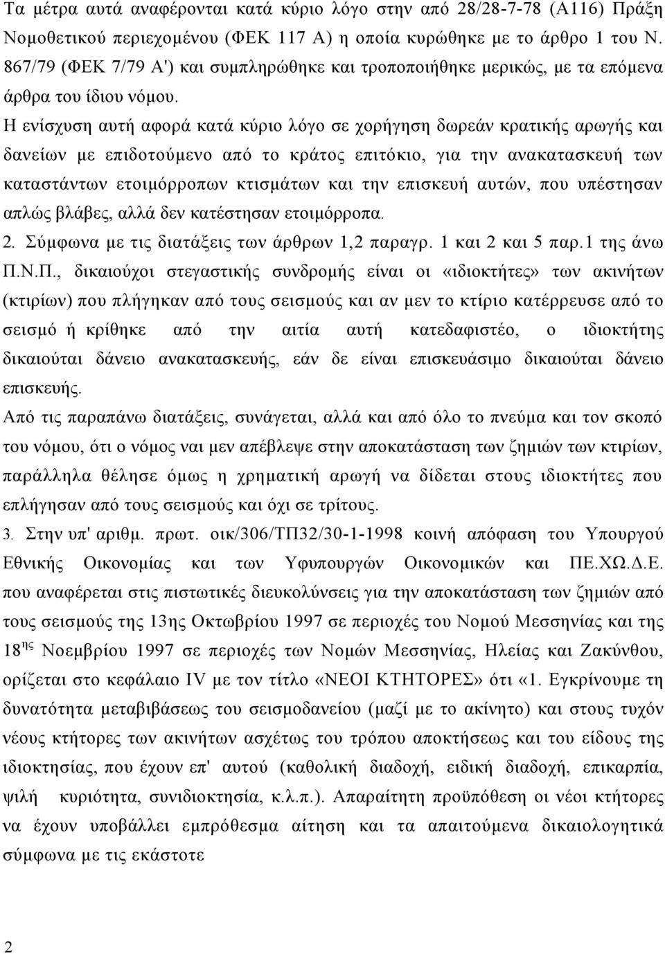Η ενίσχυση αυτή αφορά κατά κύριο λόγο σε χορήγηση δωρεάν κρατικής αρωγής και δανείων µε επιδοτούµενο από το κράτος επιτόκιο, για την ανακατασκευή των καταστάντων ετοιµόρροπων κτισµάτων και την
