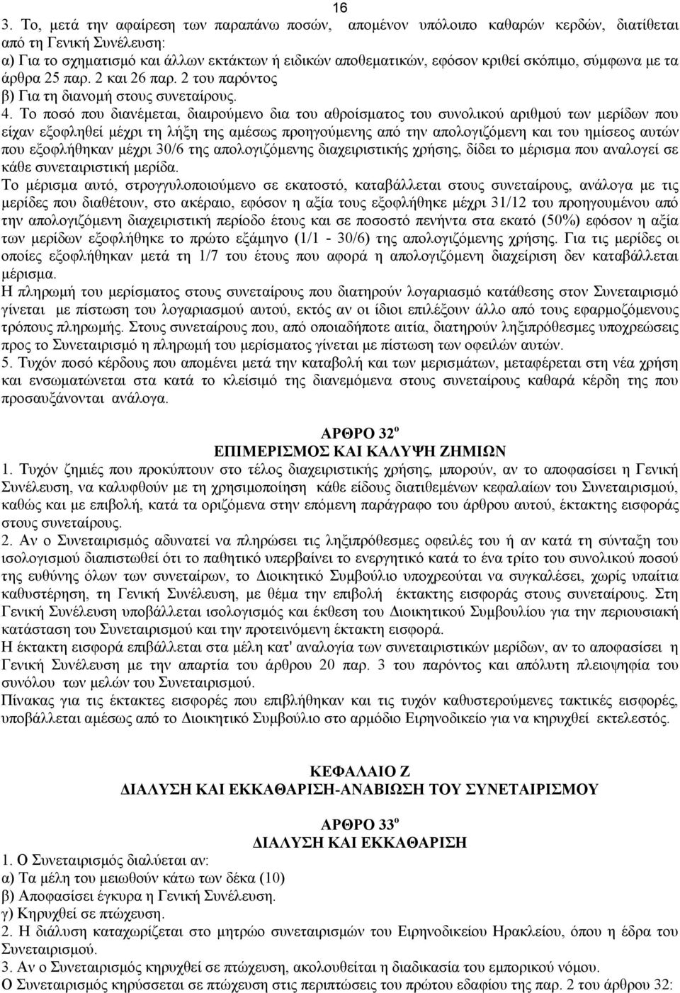 Το ποσό που διανέμεται, διαιρούμενο δια του αθροίσματος του συνολικού αριθμού των μερίδων που είχαν εξοφληθεί μέχρι τη λήξη της αμέσως προηγούμενης από την απολογιζόμενη και του ημίσεος αυτών που
