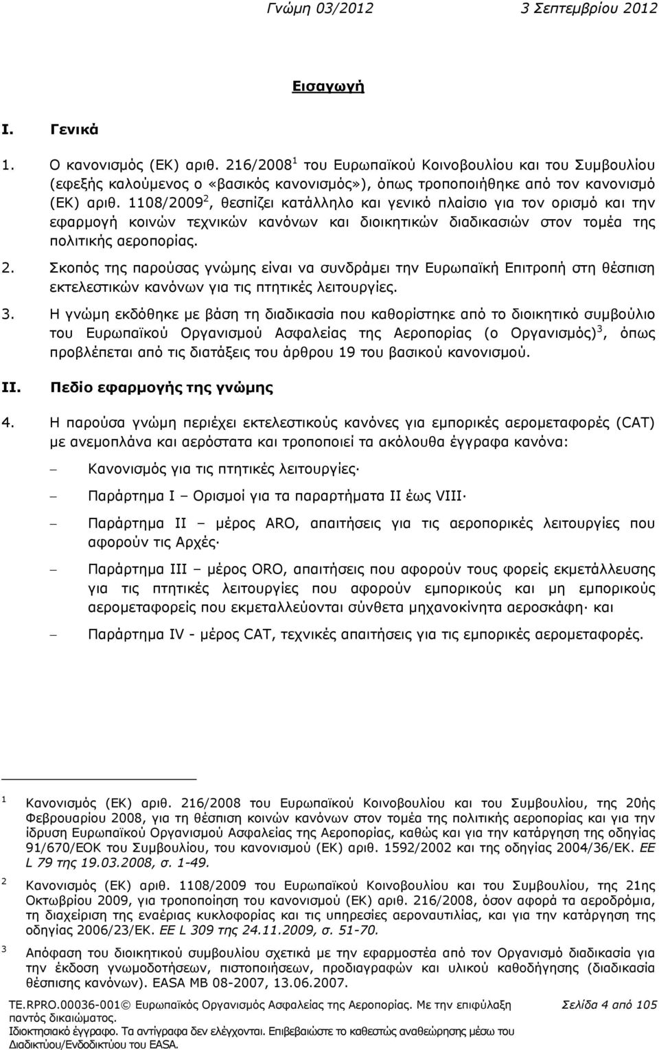 3. Η γνώμη εκδόθηκε με βάση τη διαδικασία που καθορίστηκε από το διοικητικό συμβούλιο του Ευρωπαϊκού Οργανισμού Ασφαλείας της Αεροπορίας (ο Οργανισμός) 3, όπως προβλέπεται από τις διατάξεις του