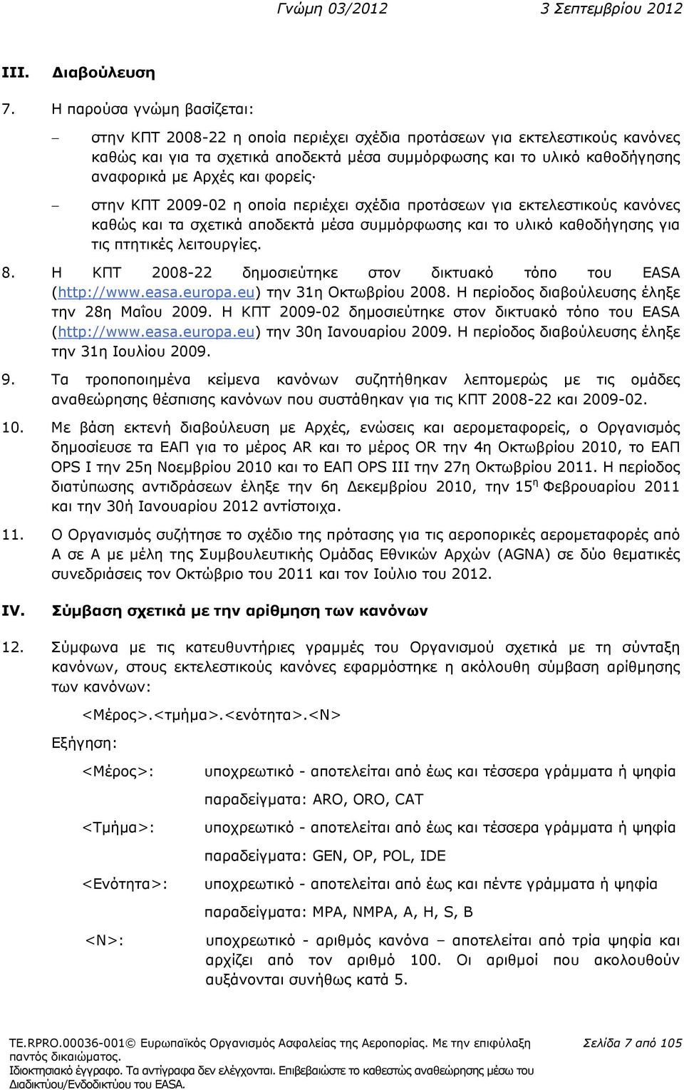 και φορείς στην ΚΠΤ 2009-02 η οποία περιέχει σχέδια προτάσεων για εκτελεστικούς κανόνες καθώς και τα σχετικά αποδεκτά μέσα συμμόρφωσης και το υλικό καθοδήγησης για τις πτητικές λειτουργίες. 8.