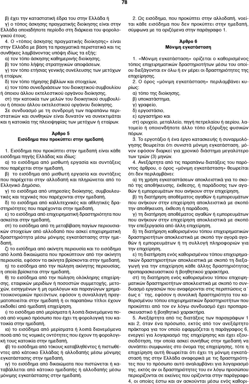 λήψης στρατηγικών αποφάσεων, γ) τον τόπο ετήσιας γενικής συνέλευσης των µετόχων ή εταίρων, δ) τον τόπο τήρησης βιβλίων και στοιχείων, ε) τον τόπο συνεδριάσεων του διοικητικού συµβουλίου ή όποιου