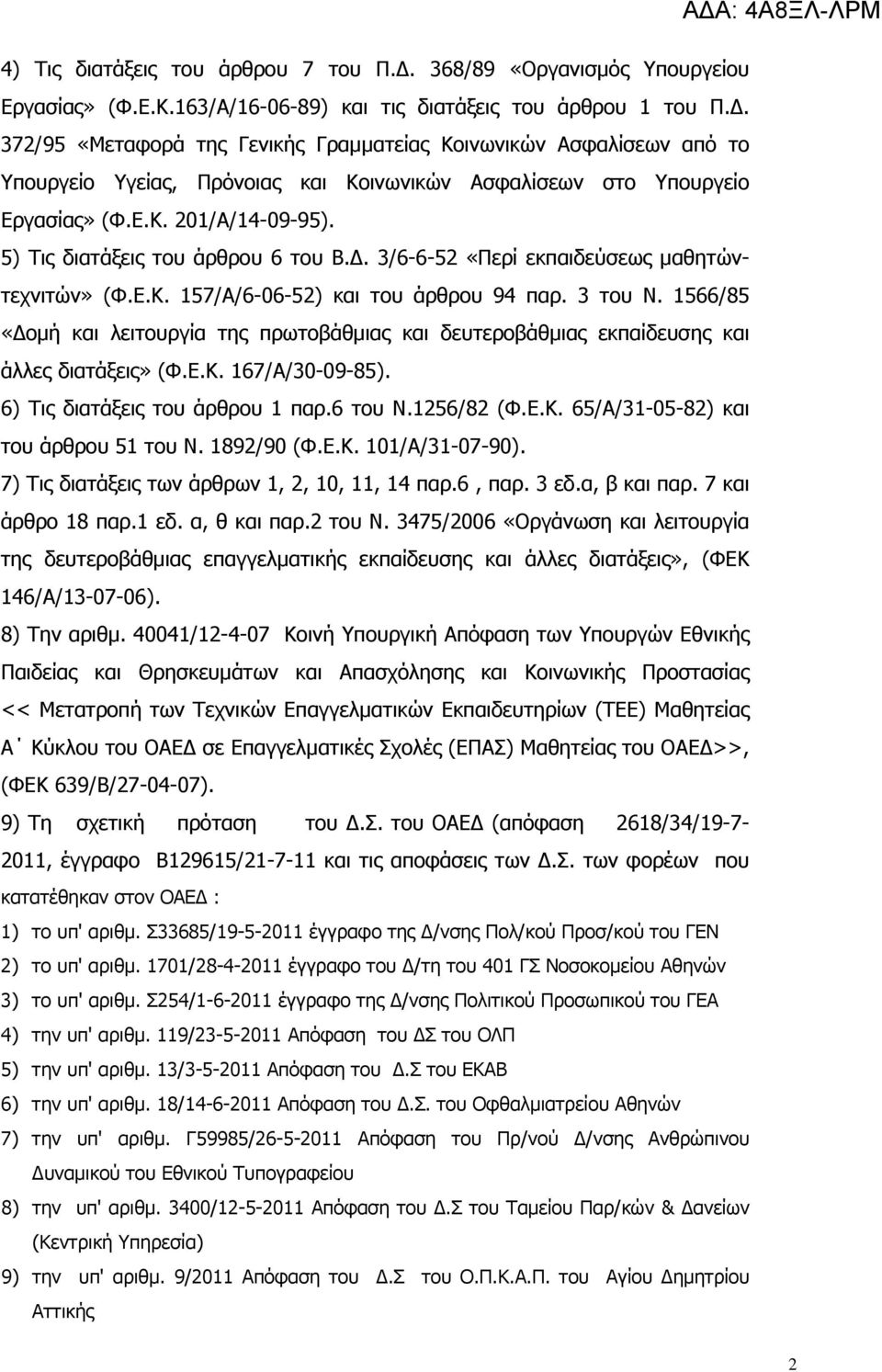 1566/85 «Δομή και λειτουργία της πρωτοβάθμιας και δευτεροβάθμιας εκπαίδευσης και άλλες διατάξεις» (Φ.Ε.Κ. 167/Α/30-09-85). 6) Τις διατάξεις του άρθρου 1 παρ.6 του Ν.1256/82 (Φ.Ε.Κ. 65/Α/31-05-82) και του άρθρου 51 του Ν.