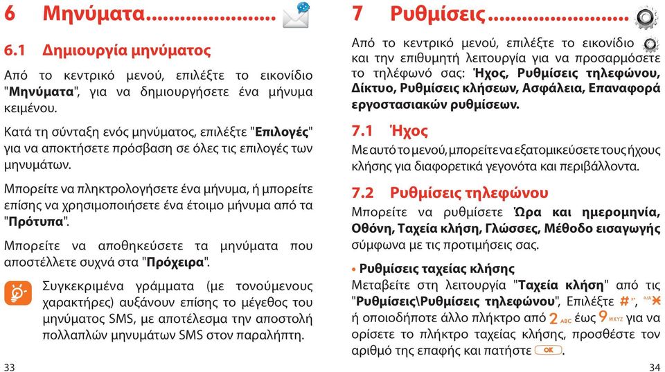Μπορείτε να πληκτρολογήσετε ένα μήνυμα, ή μπορείτε επίσης να χρησιμοποιήσετε ένα έτοιμο μήνυμα από τα "Πρότυπα". Μπορείτε να αποθηκεύσετε τα μηνύματα που αποστέλλετε συχνά στα "Πρόχειρα". 7 Ρυθμίσεις.