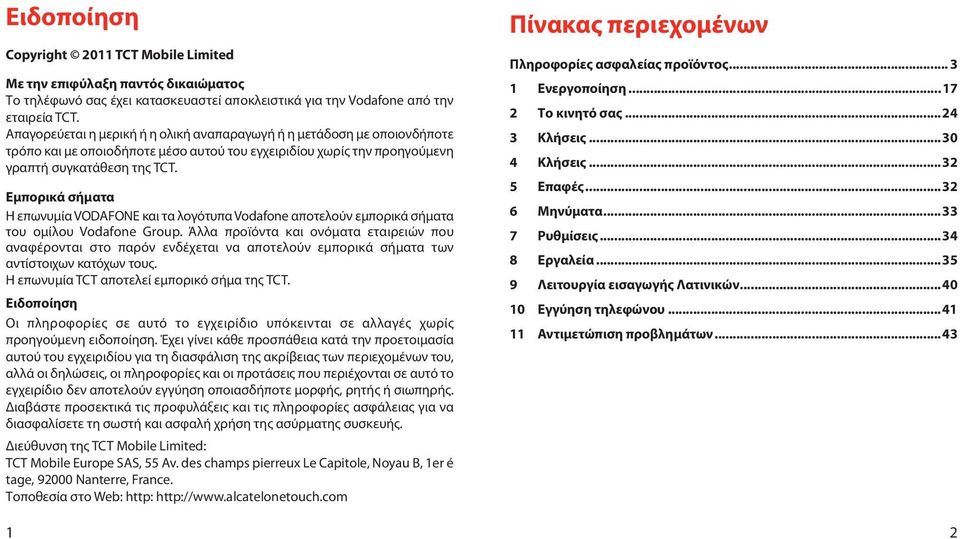 Εμπορικά σήματα Η επωνυμία VODAFONE και τα λογότυπα Vodafone αποτελούν εμπορικά σήματα του ομίλου Vodafone Group.