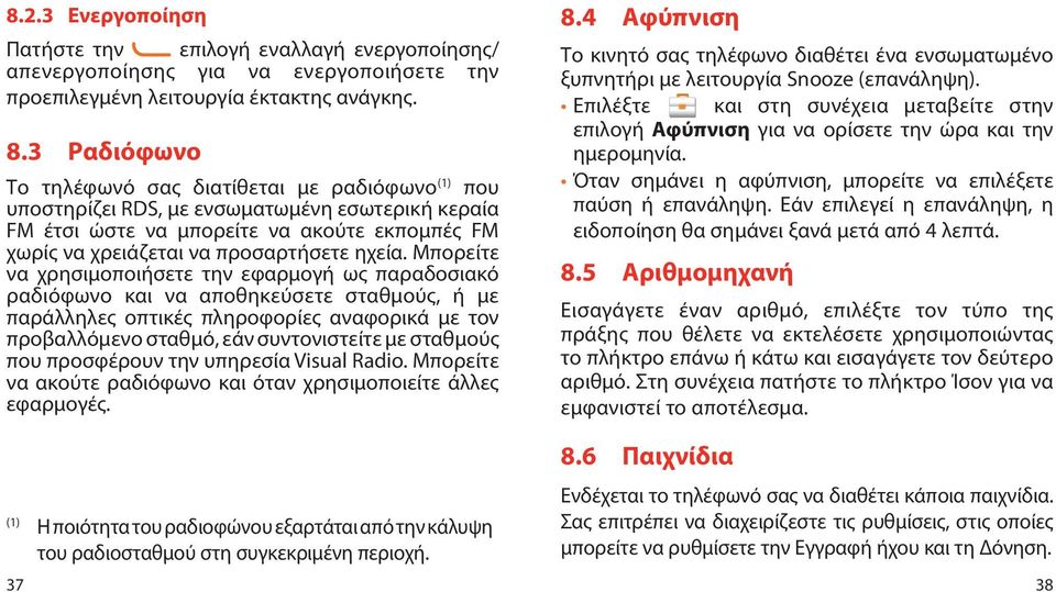 Μπορείτε να χρησιμοποιήσετε την εφαρμογή ως παραδοσιακό ραδιόφωνο και να αποθηκεύσετε σταθμούς, ή με παράλληλες οπτικές πληροφορίες αναφορικά με τον προβαλλόμενο σταθμό, εάν συντονιστείτε με σταθμούς