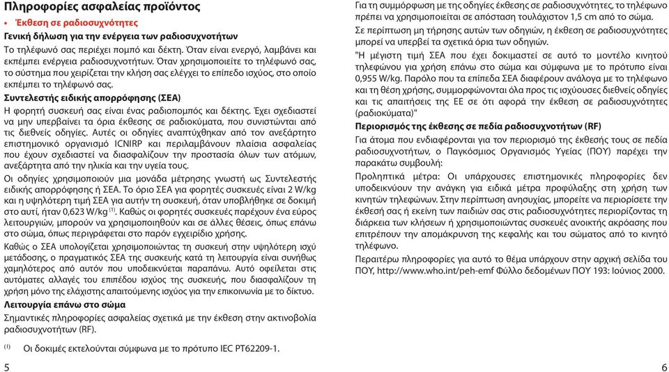 Όταν χρησιμοποιείτε το τηλέφωνό σας, το σύστημα που χειρίζεται την κλήση σας ελέγχει το επίπεδο ισχύος, στο οποίο εκπέμπει το τηλέφωνό σας.