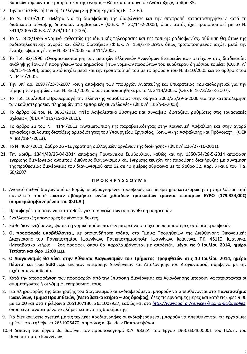 3414/2005 (Φ.Ε.Κ. Α 279/10-11-2005). 14. Το Ν. 2328/1995 «Νομικό καθεστώς της ιδιωτικής τηλεόρασης και της τοπικής ραδιοφωνίας, ρύθμιση θεμάτων της ραδιοτηλεοπτικής αγοράς και άλλες διατάξεις» (Φ.Ε.Κ. Α 159/3-8-1995), όπως τροποποιημένος ισχύει μετά την έναρξη εφαρμογής των Ν.