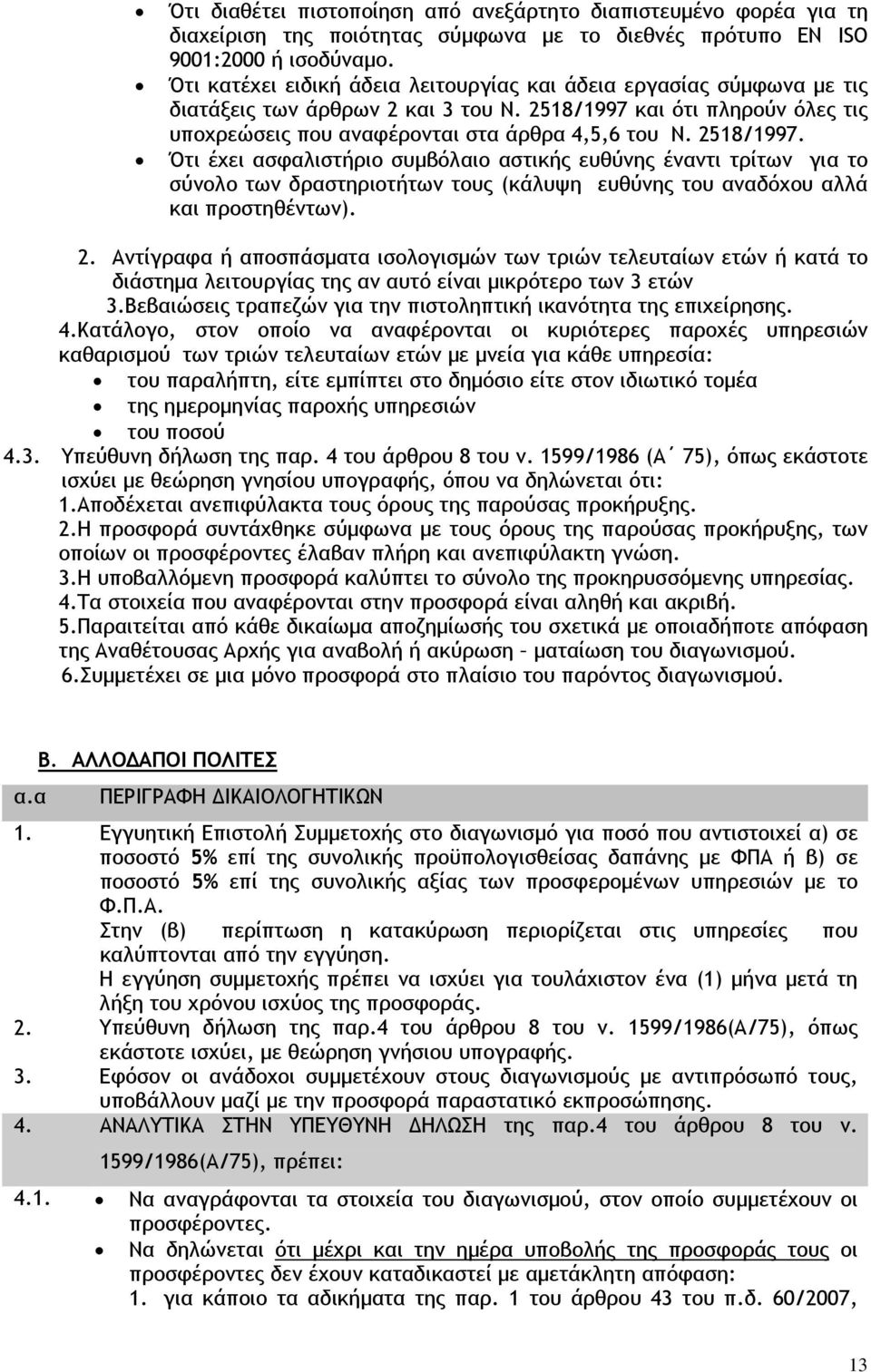 2518/1997. Ότι έχει ασφαλιστήριο συμβόλαιο αστικής ευθύνης έναντι τρίτων για το σύνολο των δραστηριοτήτων τους (κάλυψη ευθύνης του αναδόχου αλλά και προστηθέντων). 2.